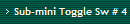 Sub-mini Toggle Sw # 4